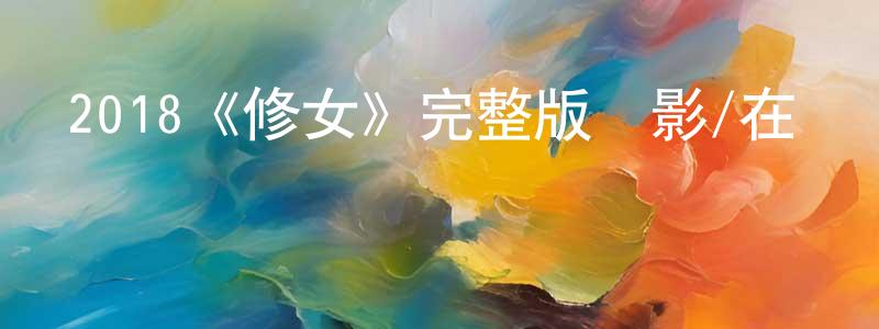 2018《修女》完整版電影/在線觀看/百度云-美劇天堂 單東亮的blog
